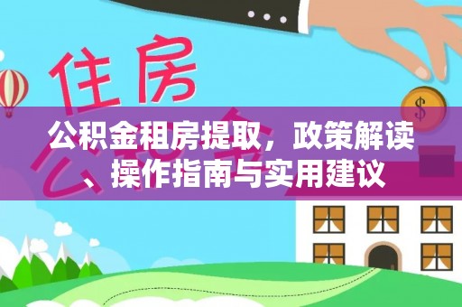连山公积金租房提取，政策解读、操作指南与实用建议