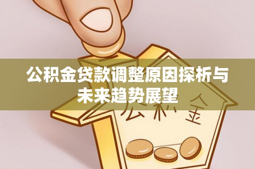 连山公积金贷款调整原因探析与未来趋势展望
