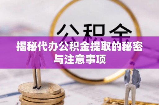 连山揭秘代办公积金提取的秘密与注意事项