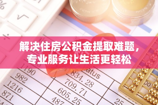 连山解决住房公积金提取难题，专业服务让生活更轻松