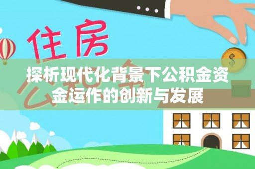 连山探析现代化背景下公积金资金运作的创新与发展