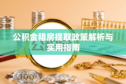 连山公积金租房提取政策解析与实用指南