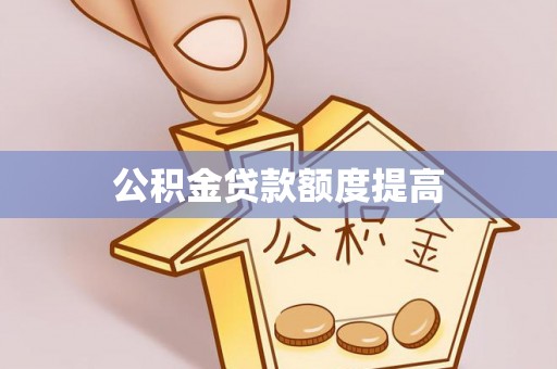 连山公积金贷款额度提高