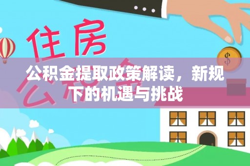 连山公积金提取政策解读，新规下的机遇与挑战