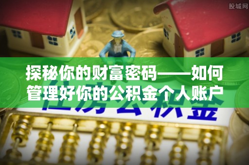 连山探秘你的财富密码——如何管理好你的公积金个人账户信息