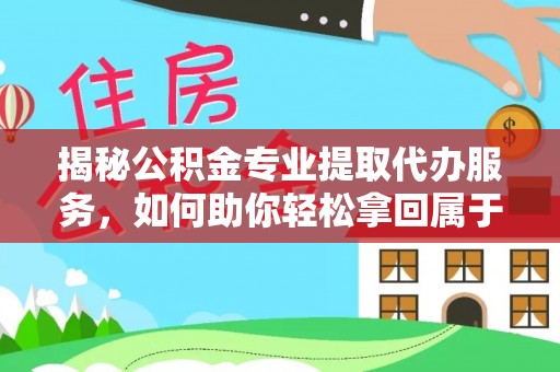 连山揭秘公积金专业提取代办服务，如何助你轻松拿回属于你的资金