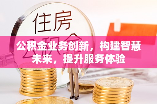 连山公积金业务创新，构建智慧未来，提升服务体验