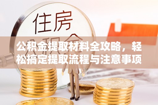连山公积金提取材料全攻略，轻松搞定提取流程与注意事项