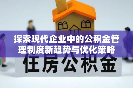 连山探索现代企业中的公积金管理制度新趋势与优化策略
