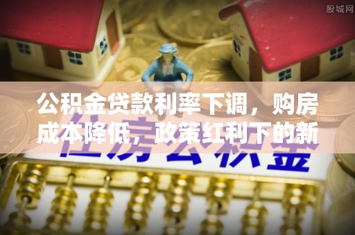 连山公积金贷款利率下调，购房成本降低，政策红利下的新机遇