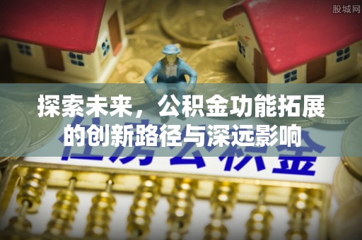 连山探索未来，公积金功能拓展的创新路径与深远影响