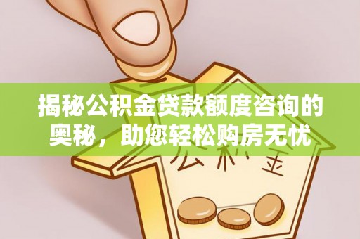连山揭秘公积金贷款额度咨询的奥秘，助您轻松购房无忧