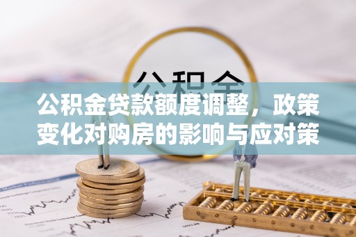 连山公积金贷款额度调整，政策变化对购房的影响与应对策略