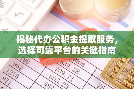 连山揭秘代办公积金提取服务，选择可靠平台的关键指南