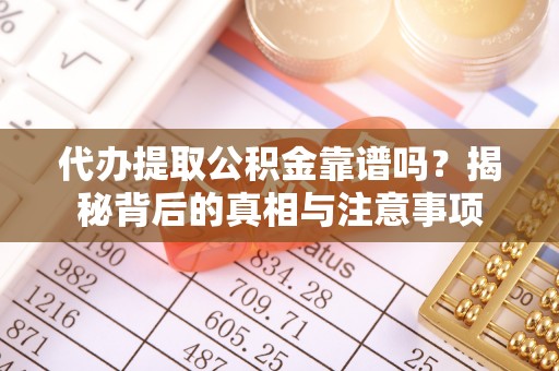 连山代办提取公积金靠谱吗？揭秘背后的真相与注意事项