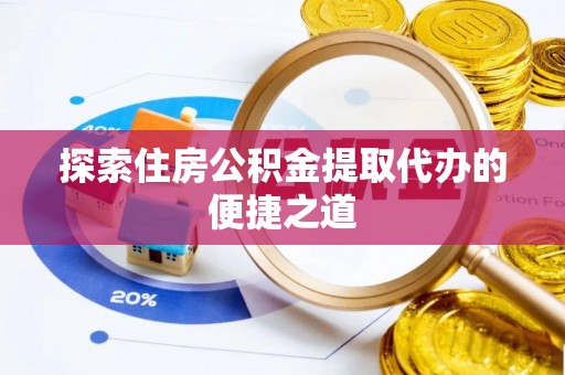 连山探索住房公积金提取代办的便捷之道