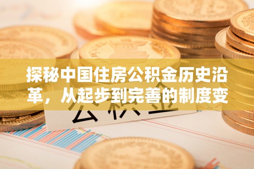 连山探秘中国住房公积金历史沿革，从起步到完善的制度变迁