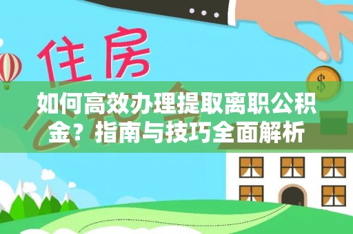 连山如何高效办理提取离职公积金？指南与技巧全面解析