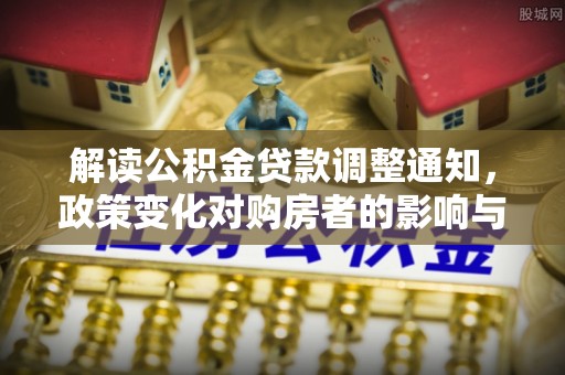 连山解读公积金贷款调整通知，政策变化对购房者的影响与机遇