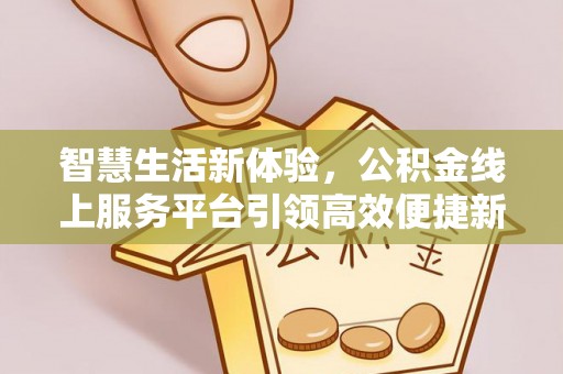 连山智慧生活新体验，公积金线上服务平台引领高效便捷新潮流