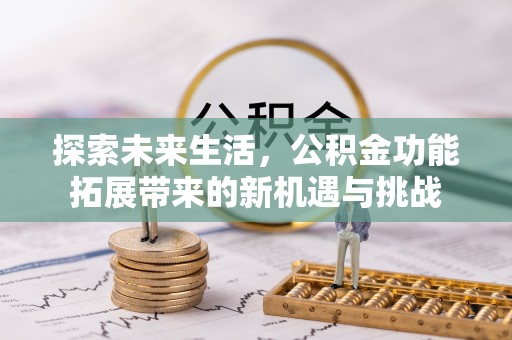 连山探索未来生活，公积金功能拓展带来的新机遇与挑战