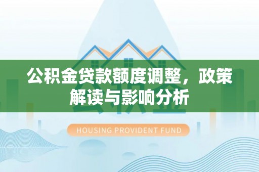 连山公积金贷款额度调整，政策解读与影响分析