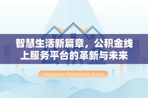连山智慧生活新篇章，公积金线上服务平台的革新与未来