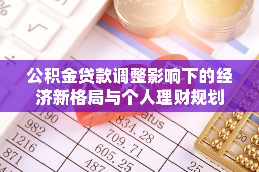 连山公积金贷款调整影响下的经济新格局与个人理财规划