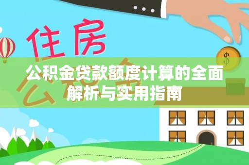 连山公积金贷款额度计算的全面解析与实用指南