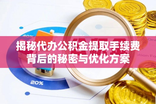 连山揭秘代办公积金提取手续费背后的秘密与优化方案