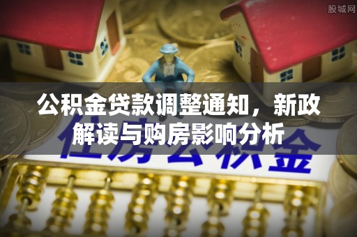 连山公积金贷款调整通知，新政解读与购房影响分析