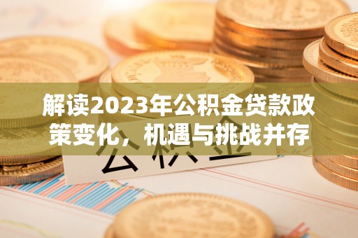连山解读2023年公积金贷款政策变化，机遇与挑战并存