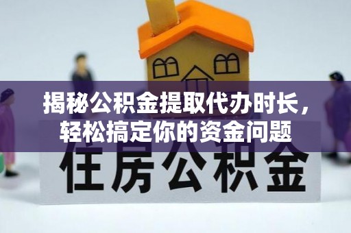 连山揭秘公积金提取代办时长，轻松搞定你的资金问题