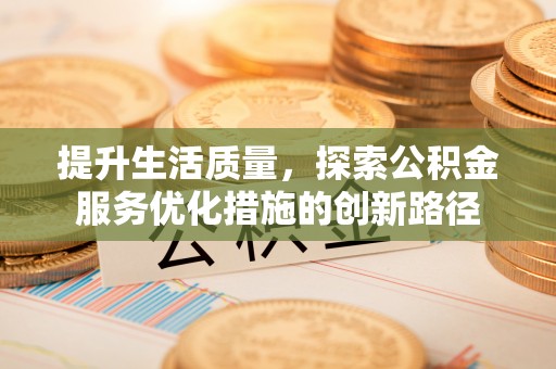 连山提升生活质量，探索公积金服务优化措施的创新路径