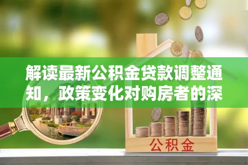 连山解读最新公积金贷款调整通知，政策变化对购房者的深远影响
