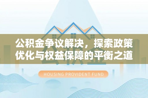 连山公积金争议解决，探索政策优化与权益保障的平衡之道