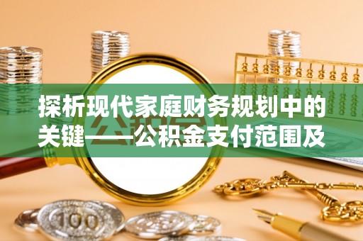 连山探析现代家庭财务规划中的关键——公积金支付范围及其影响