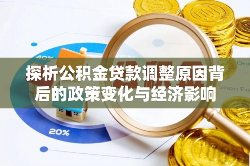 连山探析公积金贷款调整原因背后的政策变化与经济影响