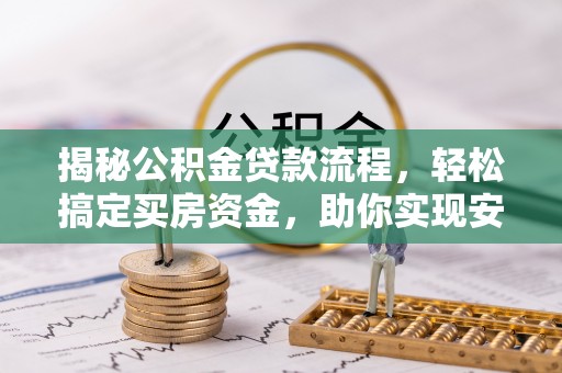 连山揭秘公积金贷款流程，轻松搞定买房资金，助你实现安居梦想