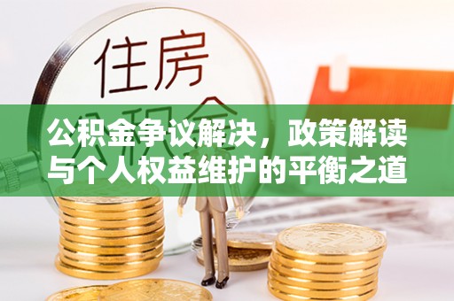 连山公积金争议解决，政策解读与个人权益维护的平衡之道