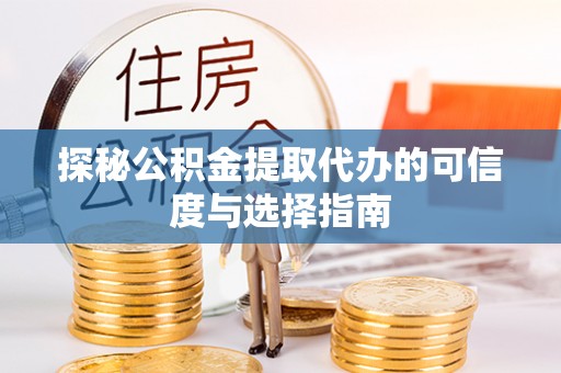 连山探秘公积金提取代办的可信度与选择指南