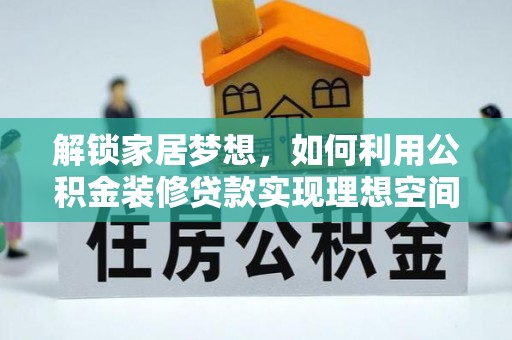 连山解锁家居梦想，如何利用公积金装修贷款实现理想空间