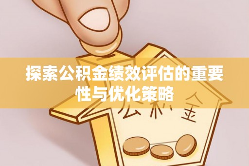 连山探索公积金绩效评估的重要性与优化策略