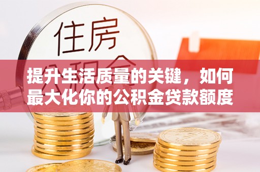 连山提升生活质量的关键，如何最大化你的公积金贷款额度
