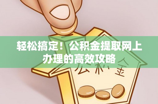 连山轻松搞定！公积金提取网上办理的高效攻略