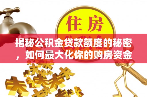 连山揭秘公积金贷款额度的秘密，如何最大化你的购房资金