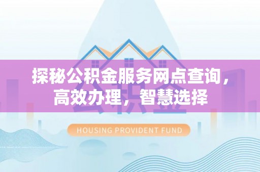 连山探秘公积金服务网点查询，高效办理，智慧选择