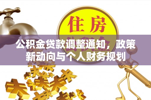 连山公积金贷款调整通知，政策新动向与个人财务规划