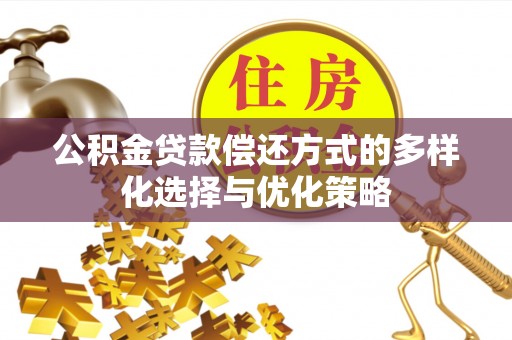 连山公积金贷款偿还方式的多样化选择与优化策略