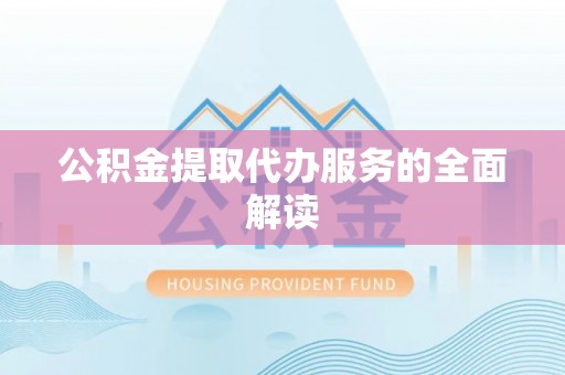 连山公积金提取代办服务的全面解读